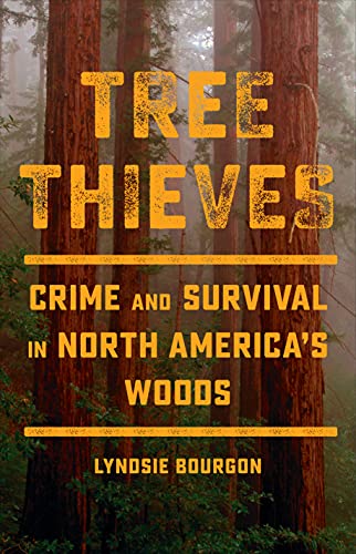 Tree Thieves Crime And Survival In North America's Woods