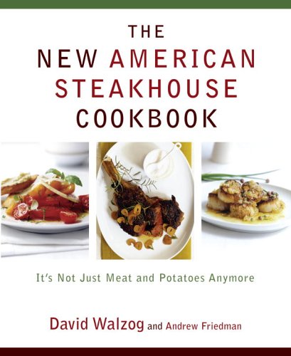 The New American Steakhouse Cookbook It's Not Just Meat And Potatoes Anymore