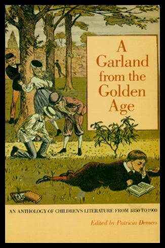 A Garland From the Golden Age: An Anthology of Children's Literature from 1850 to 1900 Demers, Patricia