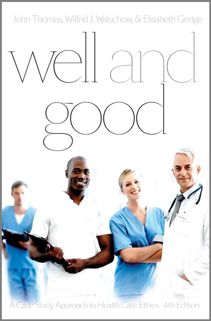 Well and Good - Fourth Edition: A Case Study Approach to Health Care Ethics [Paperback] Thomas, John E.; Waluchow, Wilfrid J. and Gedge, Elisabeth