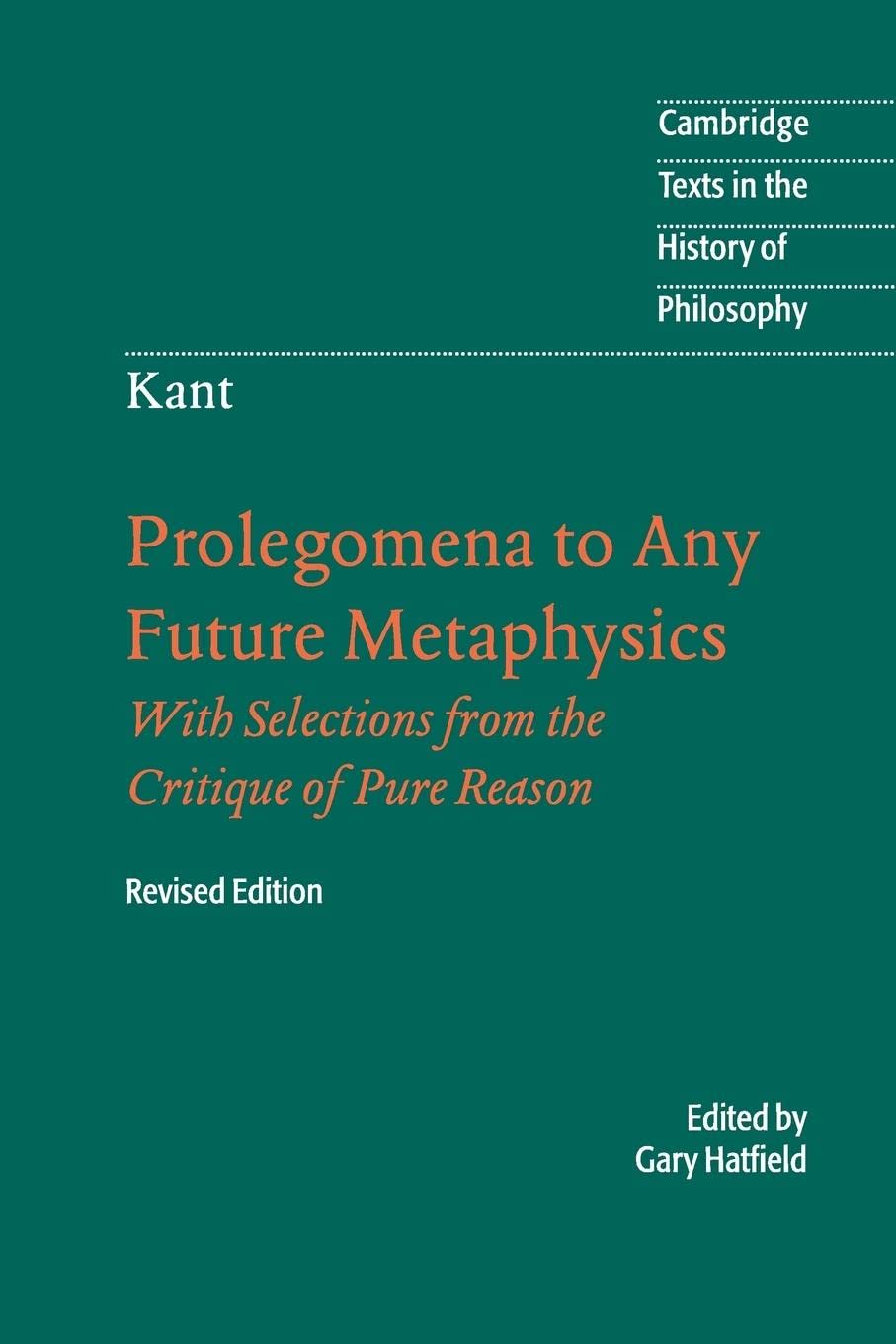 Immanuel Kant Prolegomena To Any Future Metaphysics That Will Be Able To Come Forward As Science With Selections From The Critique Of Pure Reason