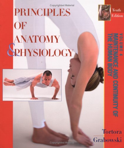 Principles of Anatomy and Physiology, The Maintenance and Continuity of the Human Body (Volume 4) Tortora, Gerard J. and Derrickson, Bryan H.