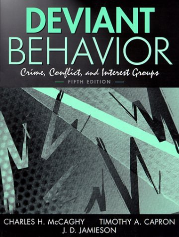 Deviant Behavior: Crime, Conflict, and Interest Groups (5th Edition) McCaghy, Charles H.; Capron, Timothy A. and Jamieson, Jay