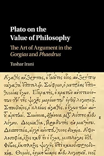 Plato on the Value of Philosophy: The Art of Argument in the Gorgias and Phaedrus [Paperback] Irani, Tushar