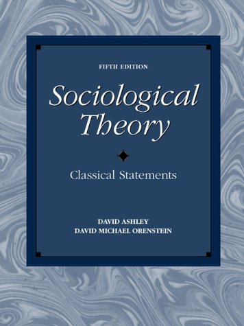 Sociological Theory: Classical Statements (5th Edition) Ashley, David and Orenstein, David Michael