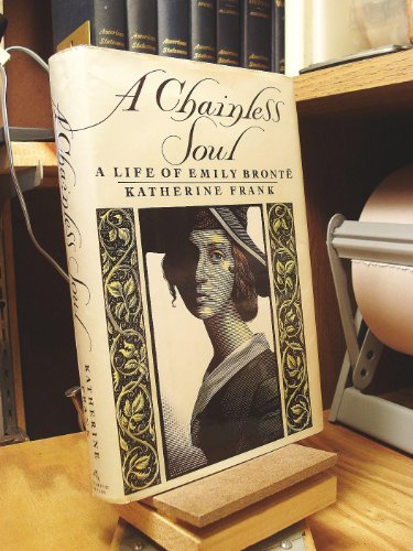 A Chainless Soul: A Life of Emily Bronte Frank, Katherine