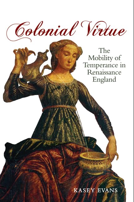 Colonial Virtue The Mobility Of Temperance In Renaissance England