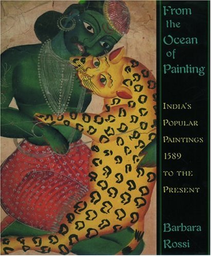 From the Ocean of Painting: India's Popular Paintings, 1589 to the Present Rossi, Barbara