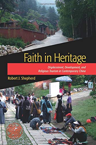 Faith in Heritage: Displacement, Development, and Religious Tourism in Contemporary China (Heritage, Tourism, and Community) (Volume 6) [Paperback] Shepherd, Robert J