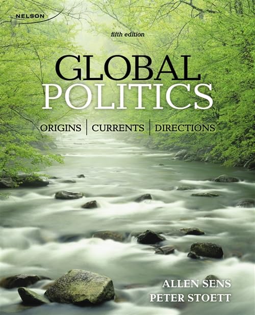 Global Politics: Origins, Currents, and Directions Allen Sens (Author), Peter Stoett (Author)