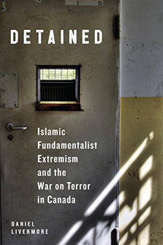 Detained: Islamic Fundamentalist Extremism and the War on Terror in Canada [Hardcover] Livermore, Daniel