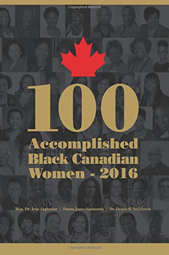 100 Accomplished Black Canadian Women - 2016 [Paperback] Jones-Simmonds, Ms. Dauna E; Augustine, Hon. Dr. Jean and O'Neil Green, Dr. Denise