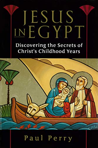 Jesus In Egypt Discovering The Secrets Of Christ's Childhood Years