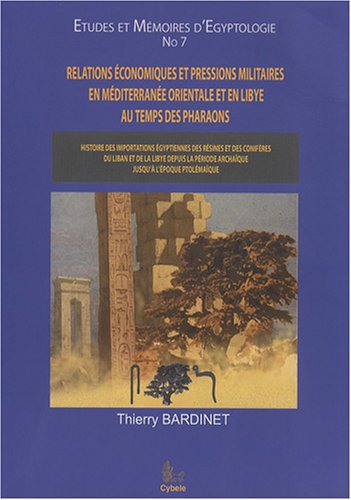 Relations économiques Et Pressions Militaires En Méditerranée Orientale Et En Libye Au Temps Des Pharaons. Histoire Des Importations Des Résines Et Des Conifères Du Liban Et De La Libye Depuis La Période Archaïque Jusqu'à L'époque Ptolémaïque.