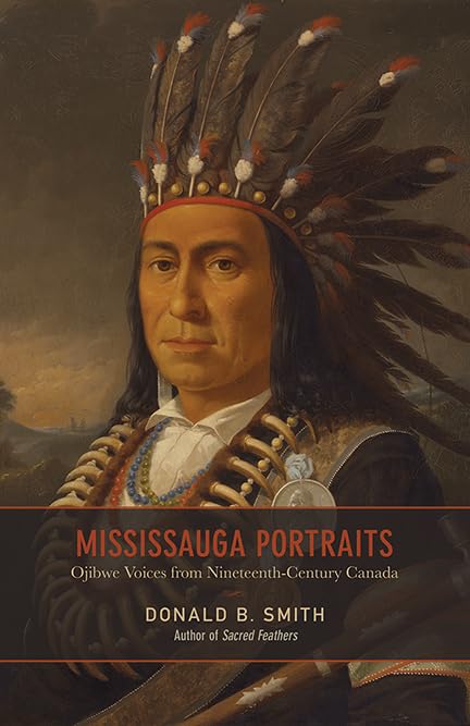 Mississauga Portraits Ojibwe Voices From Nineteenth Century Canada