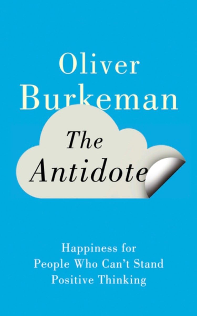 The Antidote Happiness For People Who Can't Stand Positive Thinking