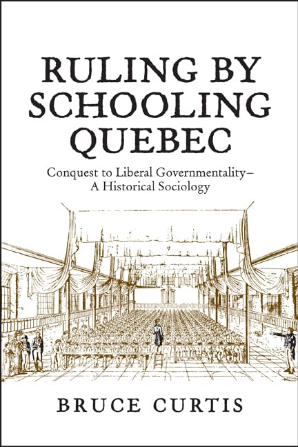 Ruling By Schooling Quebec Conquest To Liberal Governmentality   A Historical Sociology