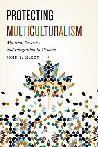 Protecting Multiculturalism: Muslims, Security, and Integration in Canada [Paperback] McCoy, John S.