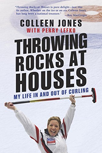 Throwing Rocks At Houses My Life In And Out Of Curling