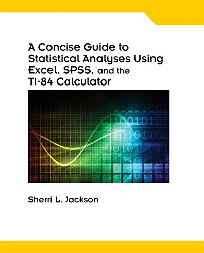 A Concise Guide to Statistical Analyses Using Excel, SPSS, and the TI-84 Calculator, Spiral bound Version Jackson, Sherri L.