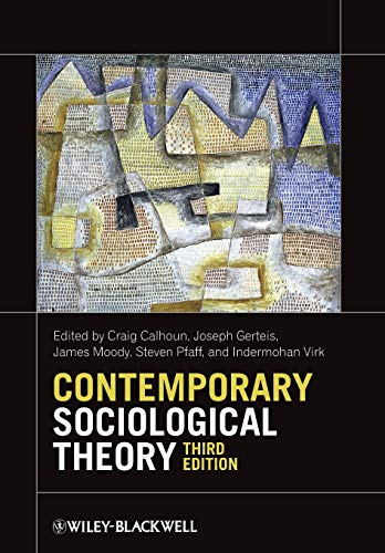 Contemporary Sociological Theory Calhoun, Craig; Gerteis, Joseph; Moody, James; Pfaff, Steven and Virk, Indermohan