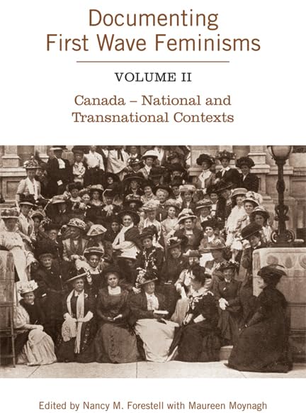 Documenting First Wave Feminisms Volume Ii Canada   National And Transnational Contexts