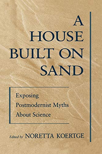 A House Built on Sand: Exposing Postmodernist Myths About Science [Paperback] Koertge, Noretta