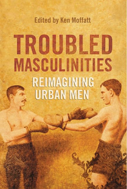 Troubled Masculinities Reimagining Urban Men