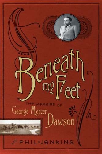 Beneath My Feet The Memoirs Of George Mercer Dawson