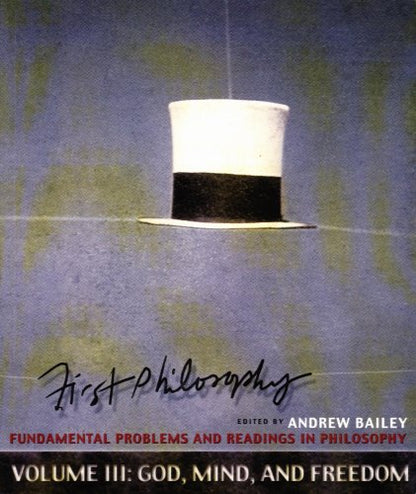 First Philosophy III: God, Mind, and Freedom: Fundamental Problems and Readings in Philosophy [Paperback] Bailey, Andrew