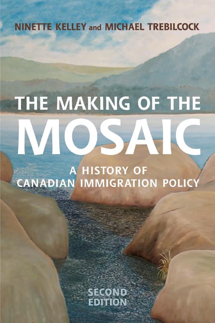 Making Of The Mosaic A History Of Canadian Immigration Policy