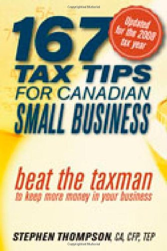 167 Tax Tips for Canadian Small Business: Beat the Taxman to Keep More Money in Your Business Thompson, Stephen