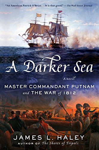 A Darker Sea: Master Commandant Putnam and the War of 1812 (A Bliven Putnam Naval Adventure) [Hardcover] Haley, James L.