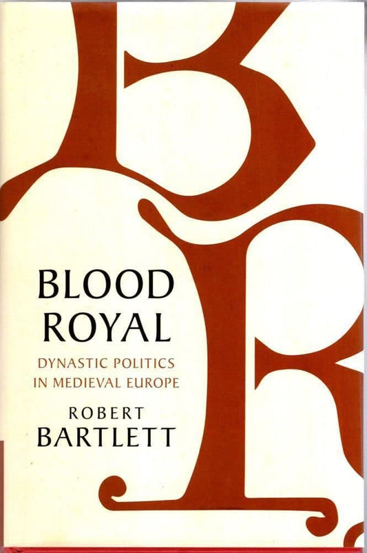 Blood Royal Dynastic Politics In Medieval Europe