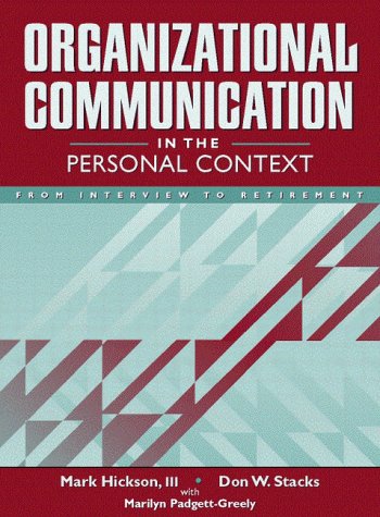 Organizational Communication in the Personal Context: From Interview to Retirement Hickson, Mark; Stacks, Don W. and Padgett-Greely, with Marilyn