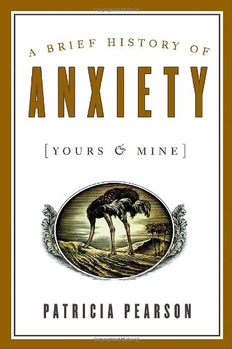 A Brief History of Anxiety (Yours and Mine) Pearson, Patricia