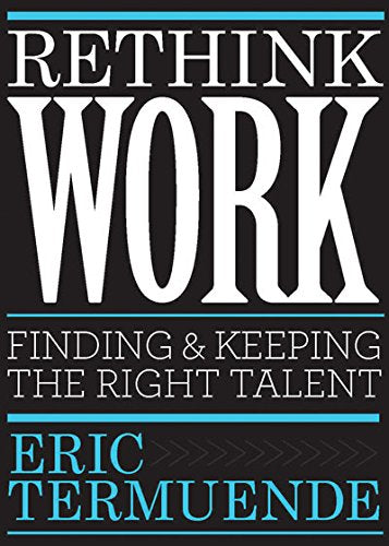 Rethink Work Finding And Keeping The Right Talent