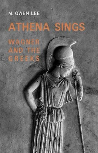 Athena Sings: Wagner and the Greeks [Paperback] Lee, M. Owen