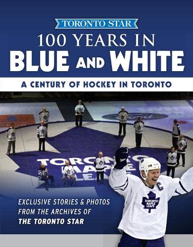 100 Years In Blue And White A Century Of Hockey In Toronto