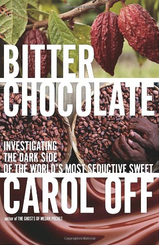 Bitter Chocolate Investigating The Dark Side Of The World's Most Seductive Sweet