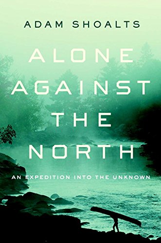 Alone Against The North An Expedition Into The Unknown