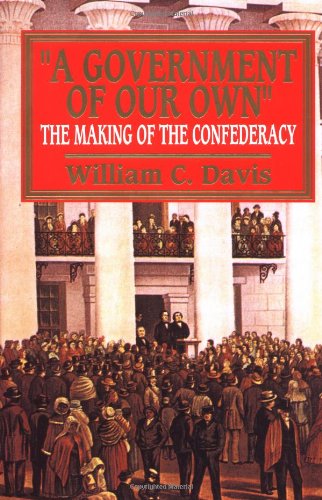 Government Of Our Own The Making Of The Confederacy