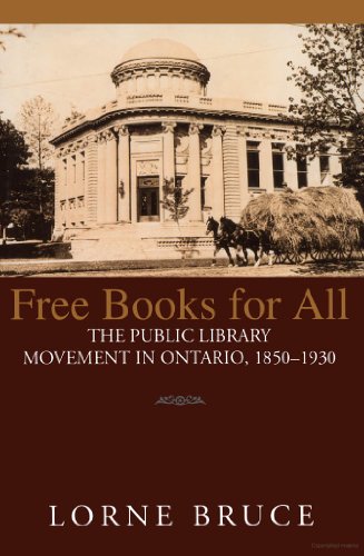 Free Books for All: The Public Library Movement in Ontario, 1850-1930 Bruce, Lorne