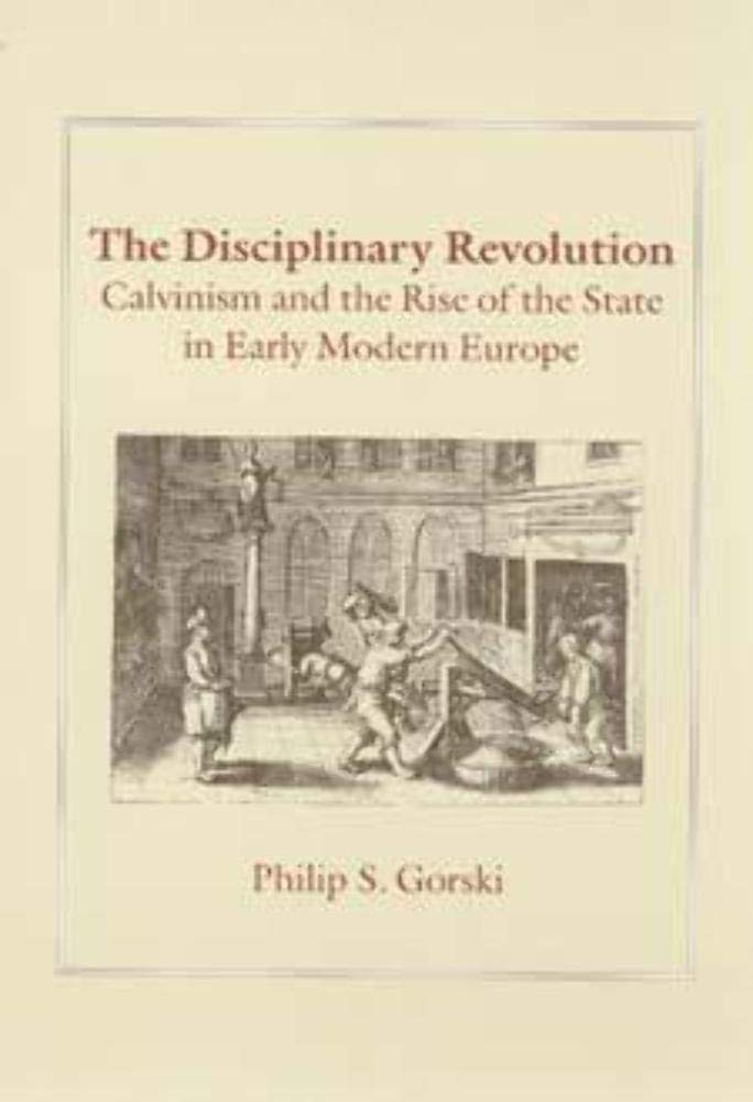 The Disciplinary Revolution Calvinism And The Rise Of The State In Early Modern Europe