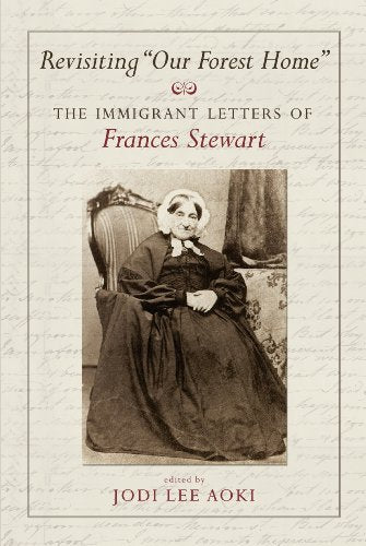 Revisiting "Our Forest Home" The Immigrant Letters Of Frances Stewart