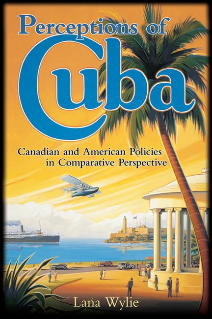 Perceptions Of Cuba Canadian And American Policies In Comparative Perspective