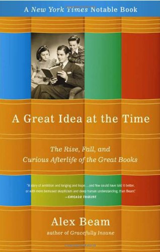 A Great Idea at the Time: The Rise, Fall, and Curious Afterlife of the Great Books Beam, Alex