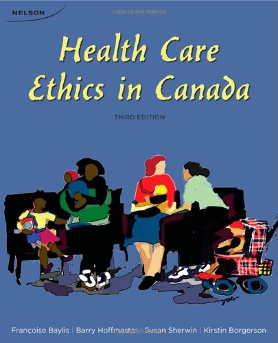 Health Care Ethics in Canada Baylis, Fran�oise; Hoffmaster, Barry; Sherwin, Susan and Borgerson, Kirstin