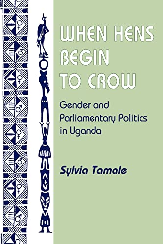 When Hens Begin to Crow: Gender and Parliamentary Politics in Uganda (Gender and Parliamentary Politics in Contemporary Uganda) [Paperback] Tamale, Sylvia