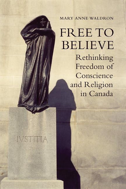 Free To Believe Rethinking Freedom Of Conscience And Religion In Canada